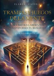 Trampas y juegos de la mente descubre sus laberintos y transforma tu realidad ejercicios prácticos
