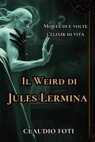 Il Weird di Jules Lermina. Vol. 1: Morta due volte-Elixir di vita