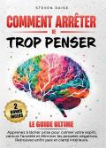 Comment arrêter de trop penser. Apprenez à lâcher prise pour calmer votre esprit, vaincre l'anxiété et éliminer les pensées négatives. Retrouvez enfin paix et clarté intérieure