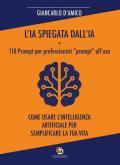 L'IA spiegata dall'IA + 110 Prompt per professionisti «prompt» all'uso. Come usare l'Intelligenza Artificiale per semplificare la tua vita