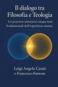 Il dialogo fra filosofia e teologia. Un percorso attraverso cinque temi fondamentali dell'esperienza umana