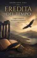 Eredità del tempo. Viaggio integrale tra misteri e coscienza