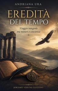 Eredità del tempo. Viaggio integrale tra misteri e coscienza