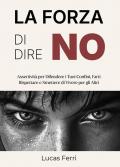 La forza di dire no. Assertività per difendere i tuoi confini, farti rispettare e smettere di vivere per gli altri