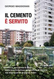 Il cemento è servito. Politica, economia e affari nella pianificazione urbanistica di Verona dal dopoguerra ai giorni nostri
