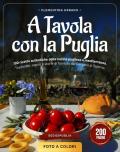 A tavola con la Puglia. 100 ricette autentiche della cucina pugliese e mediterranea. Tradizioni, sapori e storie di famiglia dal Gargano al Salento