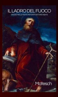 Il ladro del fuoco. Viaggio nelle feste per sant’Antonio abate