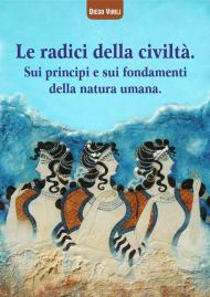 Le radici della civiltà. Sui princìpi e sui fondamenti della natura umana. Ediz. critica