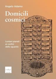 Domicili cosmici. Lontani pianeti ai confini dello sguardo