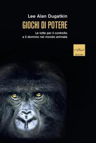 Giochi di potere. Le lotte per il controllo e il dominio nel mondo animale