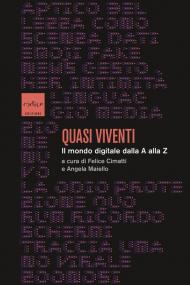 Quasi viventi. Il mondo digitale dalla A alla Z