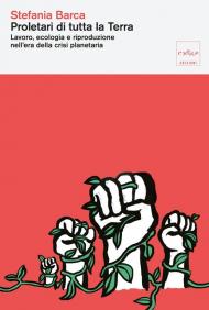 Proletari di tutta la Terra. Lavoro, ecologia e riproduzione nell'era della crisi planetaria