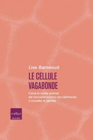 Le cellule vagabonde. Come la nuova scienza del microchimerismo sta ridefinendo il concetto di identità