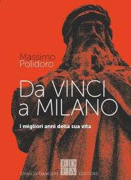 Da Vinci a Milano. I migliori anni della sua vita