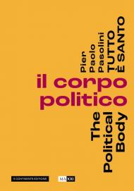 Pier Paolo Pasolini. Tutto è santo. Il corpo politico-The political body