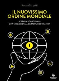 Il nuovissimo ordine mondiale. La tirannide antiumana, quintessenza della demagogia egualitaria