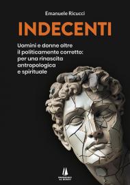 Indecenti. Uomini e donne oltre il politicamente corretto: per una rinascita antropologica e spirituale