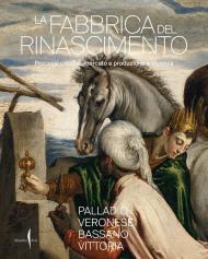 La fabbrica del Rinascimento. Processi creativi, mercato e produzione a Vicenza