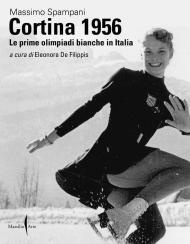 Cortina 1956. Le prime olimpiadi bianche in Italia. Ediz. illustrata