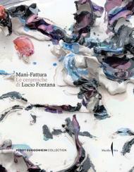 Mani-Fattura. Le ceramiche di Lucio Fontana. Ediz. a colori