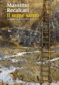 Il seme santo. La poetica di Anselm Kiefer. Ediz. illustrata
