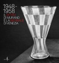 1948-1958. Il vetro di Murano e la Biennale di Venezia. Ediz. a colori