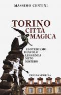 Torino città magica. Esoterismo, diavolo, leggenda, mito, mistero