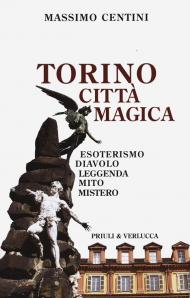 Torino città magica. Esoterismo, diavolo, leggenda, mito, mistero