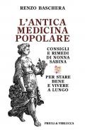 L'antica medicina popolare. Consigli e rimedi di nonna Sabina per stare bene e vivere a lungo