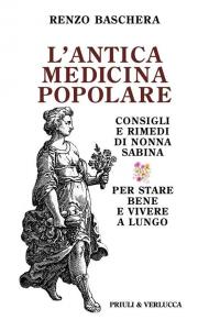 L'antica medicina popolare. Consigli e rimedi di nonna Sabina per stare bene e vivere a lungo