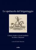 Lo spettacolo del brigantaggio. Cultura visuale e circuiti mediatici fra Sette e Ottocento