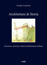 Architetture di storia. Fascismo, storicità, cultura architettonica italiana