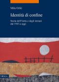 Identità di confine. Storia dell'Istria e degli istriani dal 1943 a oggi