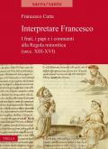 Interpretare Francesco. I frati, i papi e i commenti alla Regola minoritica (secc. XIII-XVI)