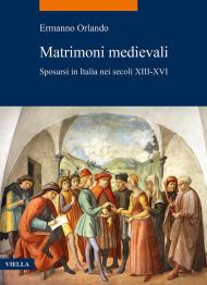 Matrimoni medievali. Sposarsi in Italia nei secoli XIII-XVI