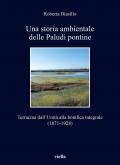 Una storia ambientale delle paludi pontine dall'unità. Terracina dall'Unità alla bonifica integrale (1871-1928)