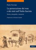 La persecuzione dei rom e dei sinti nell'Italia fascista. Storia, etnografia e memorie