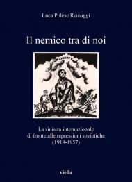 Il nemico tra di noi. La sinistra internazionale di fronte alle repressioni sovietiche (1918-1957)