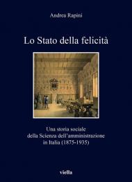 Lo Stato della felicità. Una storia sociale della Scienza dell'amministrazione in Italia (1875-1935)