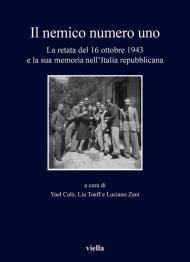 Il nemico numero uno. La retata del 16 ottobre 1943 e la sua memoria nell'Italia repubblicana