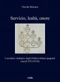 Servizio, lealtà, onore. I cavalieri «italiani» degli Ordini militari spagnoli (secoli XVI-XVII)