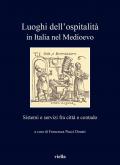 Luoghi dell'ospitalità in Italia nel Medioevo. Sistemi e servizi fra città e contado