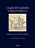 Luoghi dell'ospitalità in Italia nel Medioevo. Sistemi e servizi fra città e contado