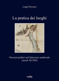 La pratica dei luoghi. Percorsi politici nel Saluzzese medievale (secoli XI-XIII)