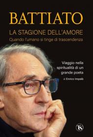 Battiato. La stagione dell'amore. Quando l'umano si tinge di trascendenza. Viaggio nella spiritualità di un grande poeta