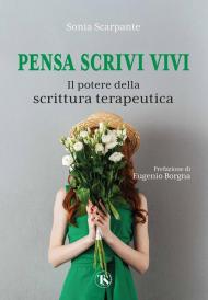 Pensa scrivi vivi. Il potere della scrittura terapeutica