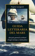 Guida letteraria del mare. Pagine naviganti dai più grandi scrittori d'ogni tempo e latitudine