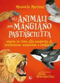 Gli animali non mangiano pastasciutta. Storie in rima alla scoperta di evoluzione, anatomia e ambienti. Ediz. a colori