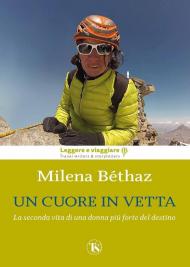 Un cuore in vetta. La seconda vita di una donna più forte del destino. Ediz. illustrata