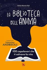 La biblioteca dell'anima. 100 capolavori che ti salvano la vita